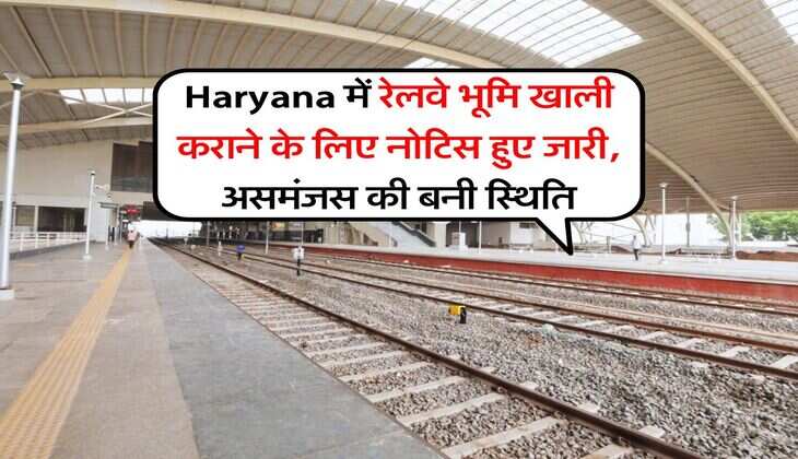 Haryana में रेलवे भूमि खाली कराने के लिए नोटिस हुए जारी, असमंजस की बनी स्थिति