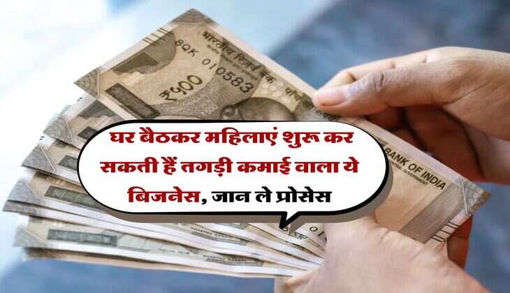 Business Idea : घर बैठकर महिलाएं शुरू कर सकती हैं तगड़ी कमाई वाला ये बिजनेस, जान ले प्रोसेस