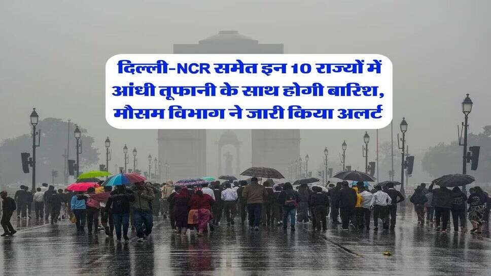 Delhi Weather : दिल्ली-NCR समेत इन 10 राज्यों में आंधी तूफानी के साथ होगी बारिश, मौसम विभाग ने जारी किया अलर्ट