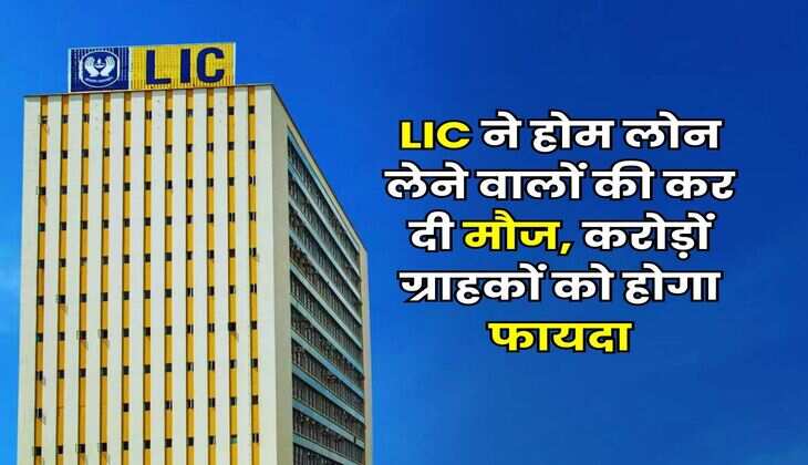 LIC ने होम लोन लेने वालों की कर दी मौज, करोड़ों ग्राहकों को होगा फायदा