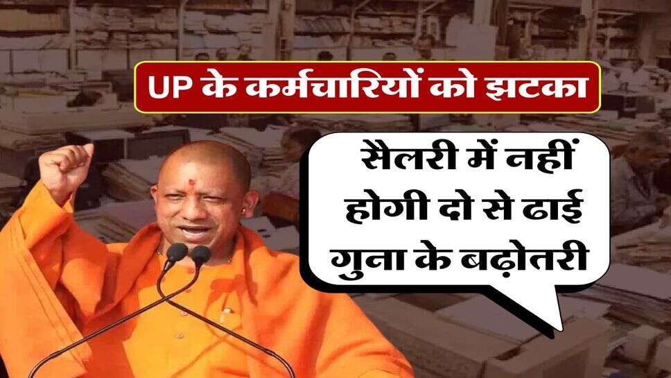 UP के कर्मचारियों को झटका, सैलरी में नहीं होगी दो से ढाई गुना के बढ़ोतरी&nbsp;