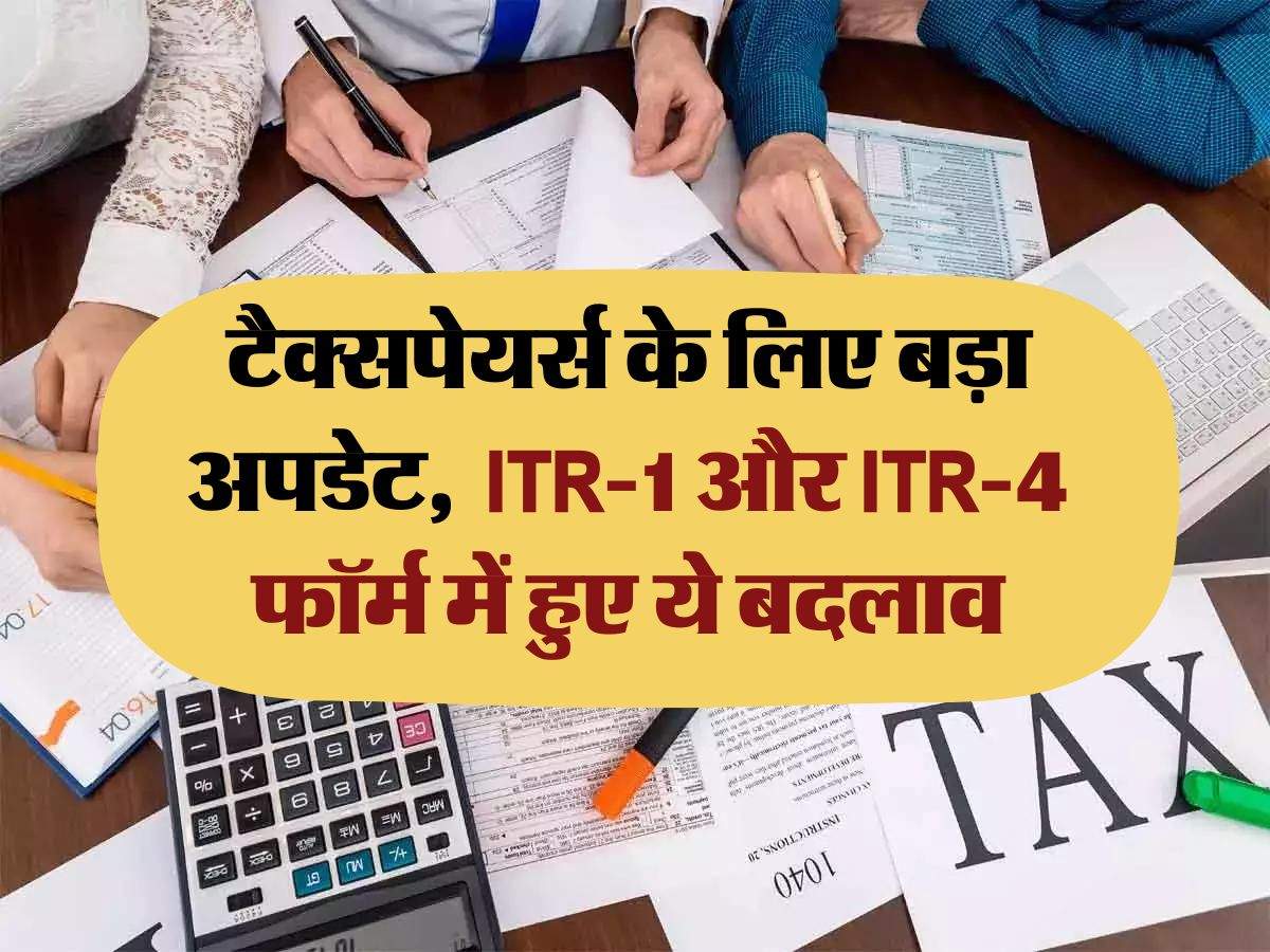 Income Tax : टैक्सपेयर्स के लिए बड़ा अपडेट,  ITR-1 और ITR-4 फॉर्म में हुए ये बदलाव