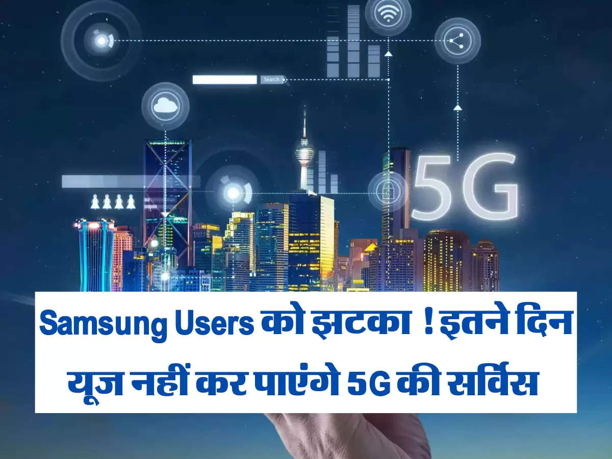 Samsung Users को झटका ! इतने दिन यूज नहीं कर पाएंगे 5G की सर्विस 