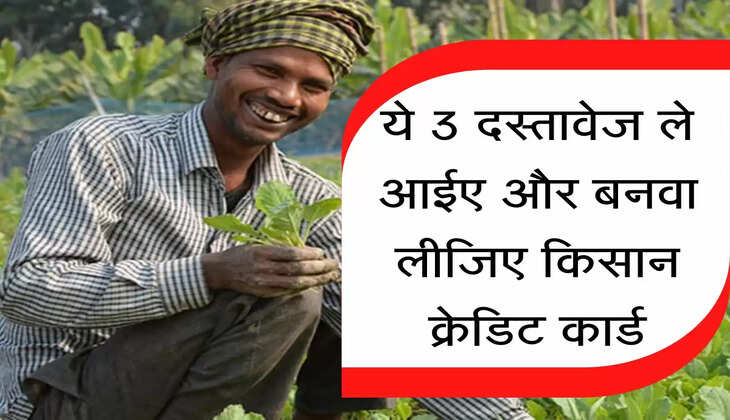 Kisan Credit Card : ये तीन दस्तावेज ले आईए और बनवा लीजिए किसान क्रेडिट कार्ड