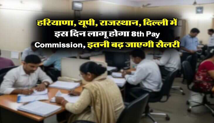 हरियाणा, यूपी, राजस्थान, दिल्ली में इस दिन लागू होगा 8th Pay Commission, इतनी बढ़ जाएगी सैलरी