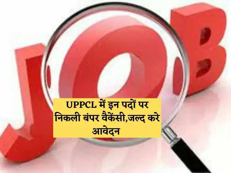 UPPCL में इन पदों पर निकली बंपर वैकेंसी,जल्द करे आवेदन 