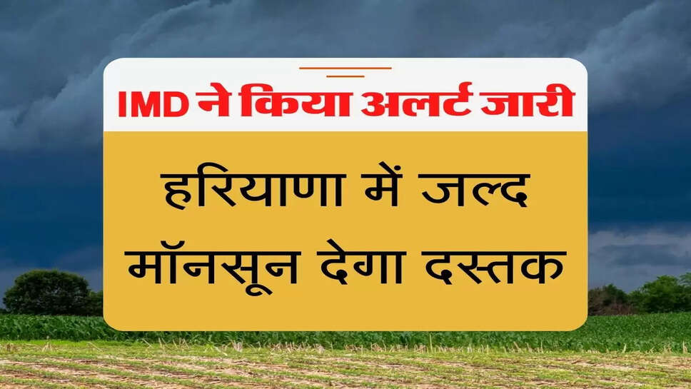Monsoon Alert 2022 हरियाणा में जल्द मॉनसून देगा दस्तक, IMD ने किया अलर्ट जारी
