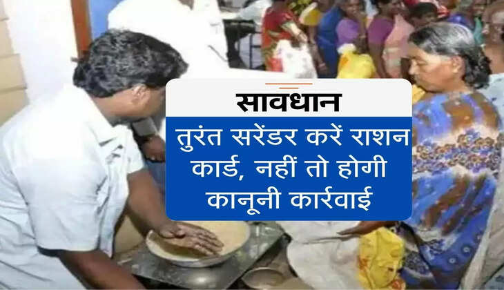 Ration Card :  तुरंत सरेंडर करें अपना राशन कार्ड, नहीं तो होगी कानूनी कार्रवाई