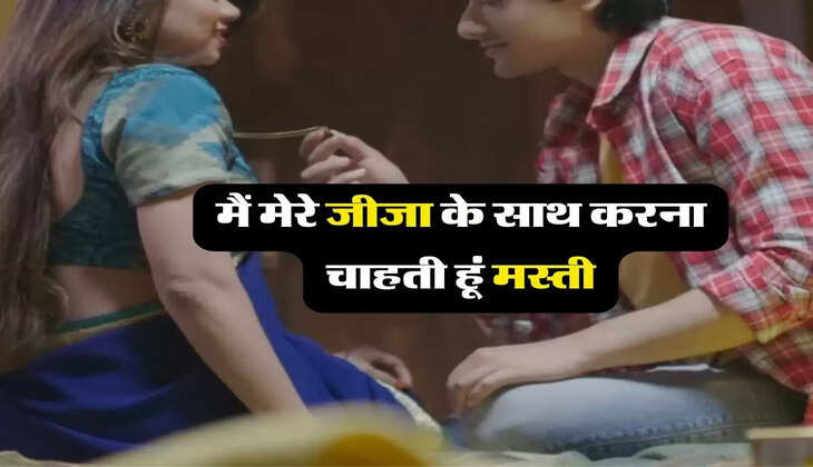 जीजा साली का लव : मैं मेरे जीजा के साथ करना चाहती हूं मस्ती, मेरी बहन हर समय रहती है साथ&nbsp;