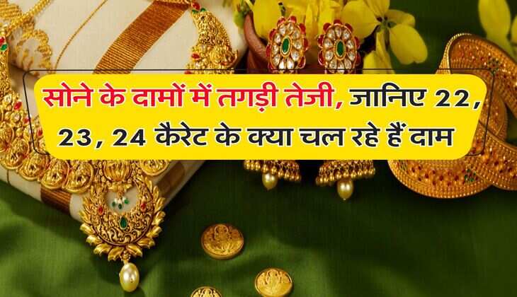 Gold Rate : सोने के दामों में तगड़ी तेजी, जानिए 22, 23, 24 कैरेट के क्या चल रहे हैं दाम&nbsp;