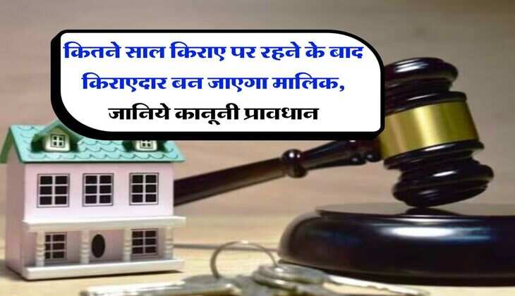 property knowledge : कितने साल किराए पर रहने के बाद किराएदार बन जाएगा मालिक, जानिये कानूनी प्रावधान
