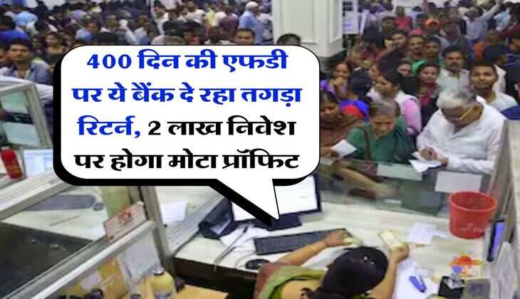 FD Rate : 400 दिन की एफडी पर ये बैंक दे रहा तगड़ा रिटर्न, 2 लाख निवेश पर होगा मोटा प्रॉफिट, समझें पूरा गणित &nbsp;