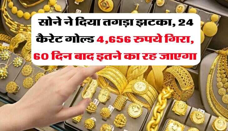MCX Gold Rate : सोने ने दिया तगड़ा झटका, 24 कैरेट गोल्ड 4,656 रुपये गिरा, 60 दिन बाद इतने का रह जाएगा