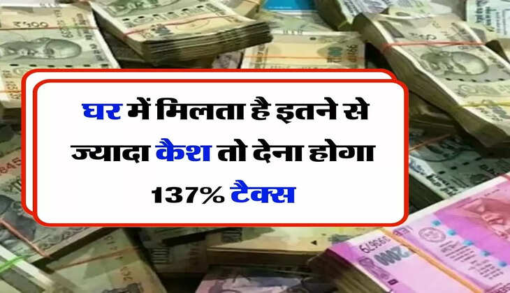 Cash Limit at Home : घर में मिलता है इतने से ज्यादा कैश तो देना होगा 137% टैक्स