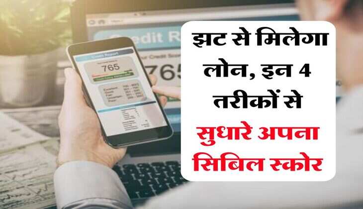CIBIL Score : झट से मिलेगा लोन, इन 4 तरीकों से सुधारे अपना सिबिल स्कोर