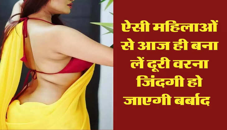 Chanakya Niti: ऐसी महिलाओं से आज ही बना लें दूरी वरना जिंदगी हो जाएगी बर्बाद  