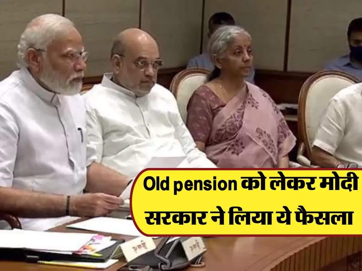 Old pension को लेकर मोदी सरकार ने लिया ये फैसला 