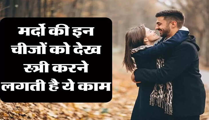 Chanakya Niti: मर्दो की इन चीजों को देख स्त्री करने लगती है ये काम, खुद पर नहीं कर पाती हैं कंट्रोल 