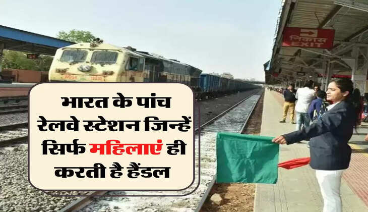 Indian Railways: भारत के पांच रेलवे स्टेशन जिन्हें सिर्फ महिलाएं ही करती है हैंडल 