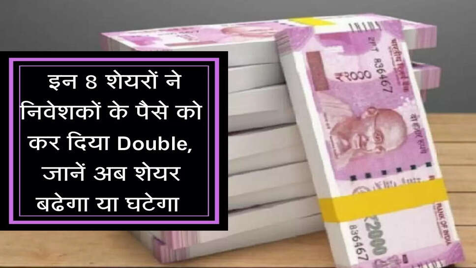Stock Market : इन 8 शेयरों ने निवेशकों के पैसे को कर दिया Double, जानें अब शेयर बढेगा या घटेगा&nbsp;