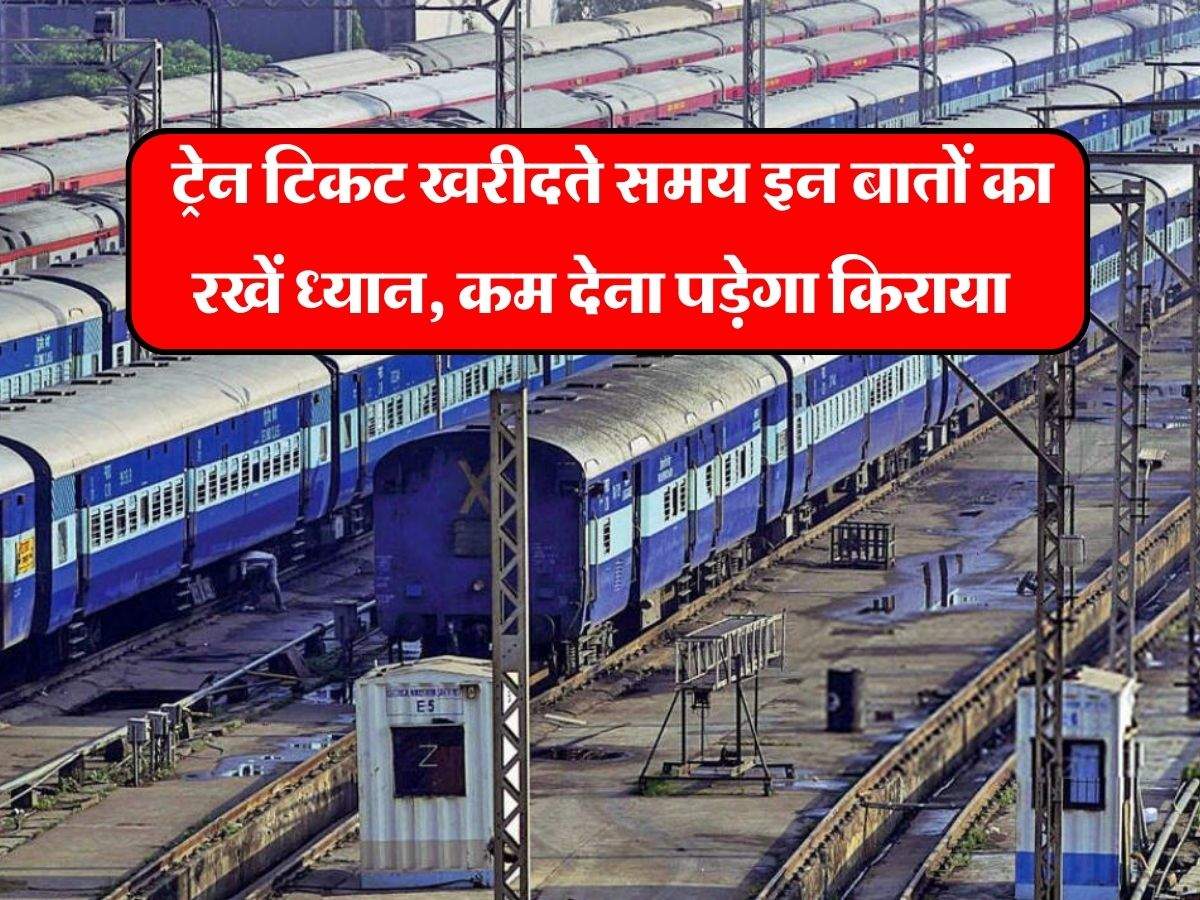 Indian Railway : ट्रेन टिकट खरीदते समय इन बातों का रखें ध्यान, कम देना पड़ेगा किराया