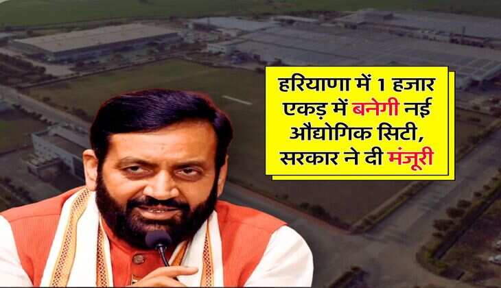 हरियाणा में 1 हजार एकड़ में बनेगी नई औद्योगिक सिटी, सरकार ने दी मंजूरी