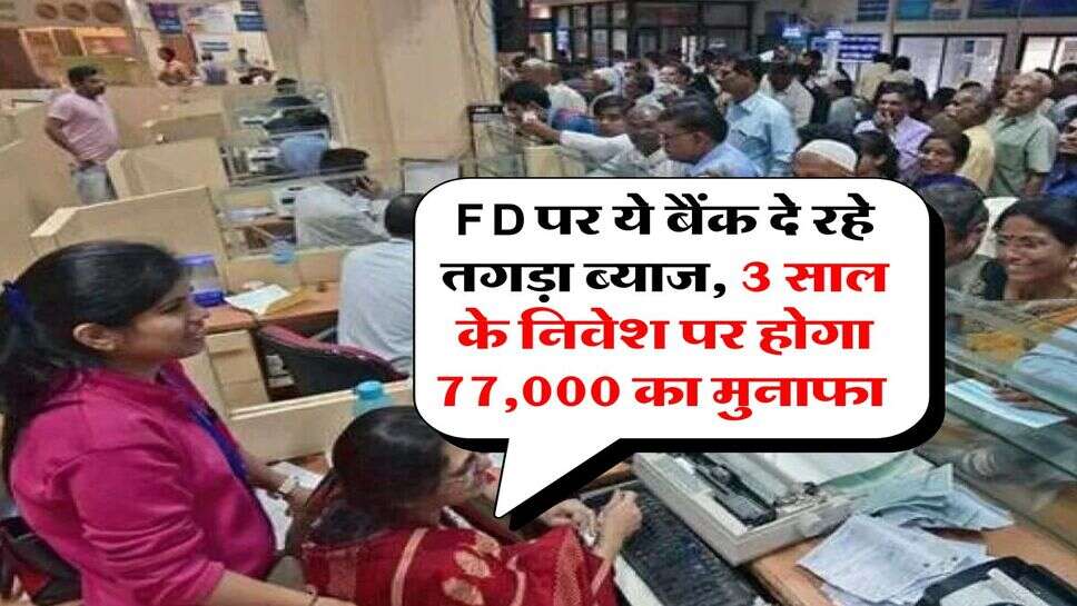 FD पर ये बैंक दे रहे तगड़ा ब्याज, 3 साल के निवेश पर होगा 77,000 का मुनाफा&nbsp;