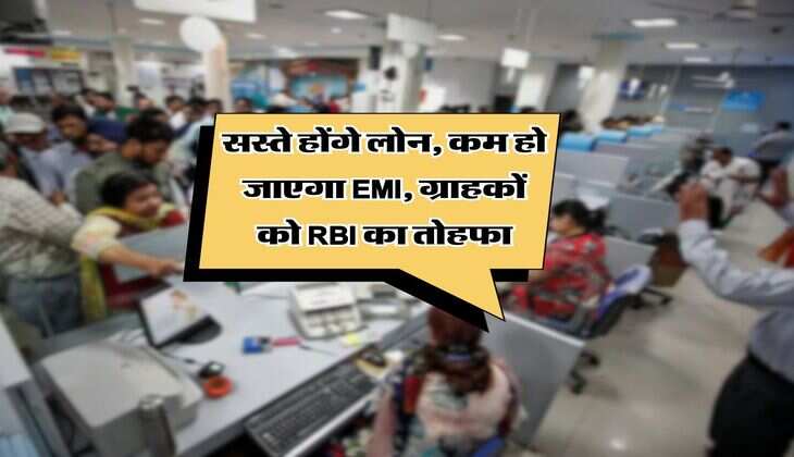 सस्ते होंगे लोन, कम हो जाएगा EMI, ग्राहकों को RBI का तोहफा