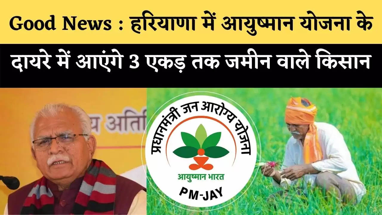 किसानों के लिए अच्छी खबर : हरियाणा (Haryana) में आयुष्मान योजना (Ayushman Yojna) के दायरे में आएंगे 3 एकड़ तक जमीन वाले किसान