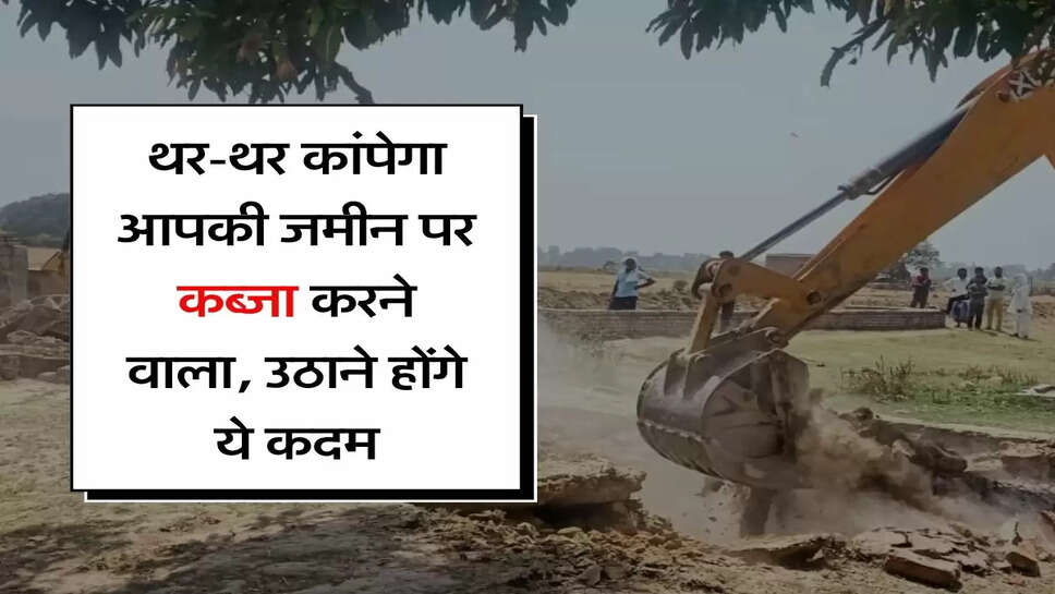 Property Knowledge : थर-थर कांपेगा आपकी जमीन पर कब्जा करने वाला, उठाने होंगे ये कदम