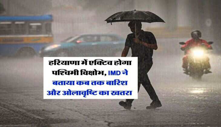 Haryana Mausam : हरियाणा में एक्टिव होगा पश्चिमी विक्षोभ, IMD ने बताया कब तक बारिश और ओलावृष्टि का खतरा&nbsp;