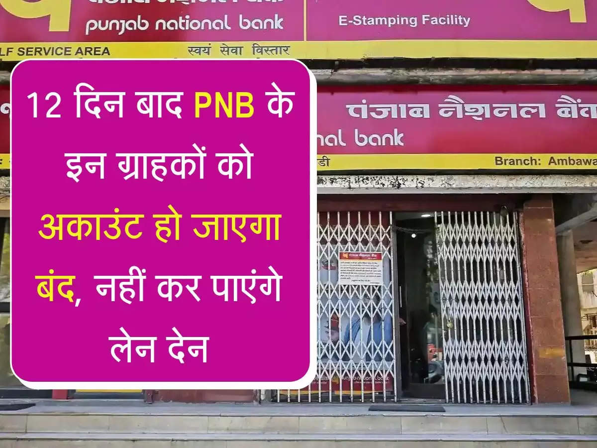 12 दिन बाद PNB के इन ग्राहकों को अकाउंट हो जाएगा बंद, नहीं कर पाएंगे लेन देन