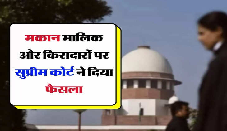Owner's Right : इतने साल बाद किराएदार का हो जाएगा घर, मकान मालिक का हक समाप्त, सुप्रीम कोर्ट ने दिया फैसला