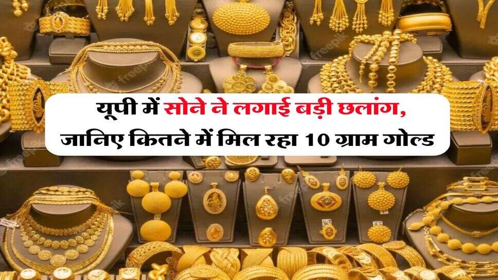 UP Gold Rate : यूपी में सोने ने लगाई बड़ी छलांग, जानिए कितने में मिल रहा 10 ग्राम गोल्ड&nbsp;