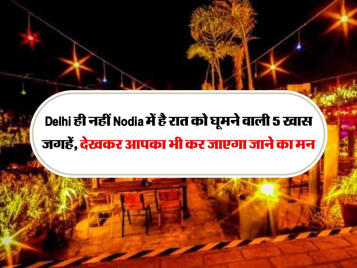 Delhi ही नहीं Nodia में है रात को घूमने वाली 5 खास जगहें, देखकर आपका भी कर जाएगा जाने का मन