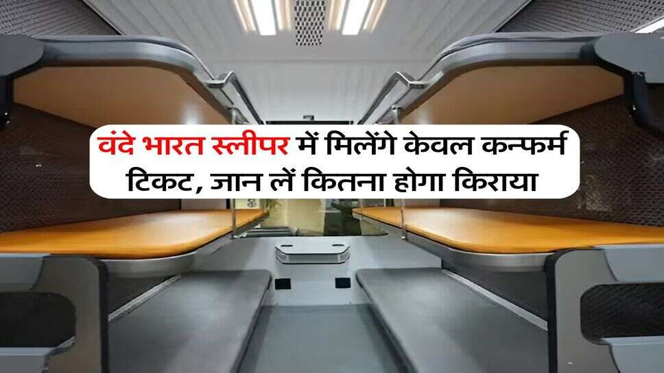 वंदे भारत स्लीपर में मिलेंगे केवल कन्फर्म टिकट, जान लें कितना होगा किराया