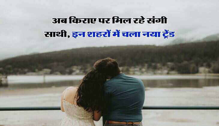 अब किराए पर मिल रहे संगी साथी, इन शहरों में चला नया ट्रेंड