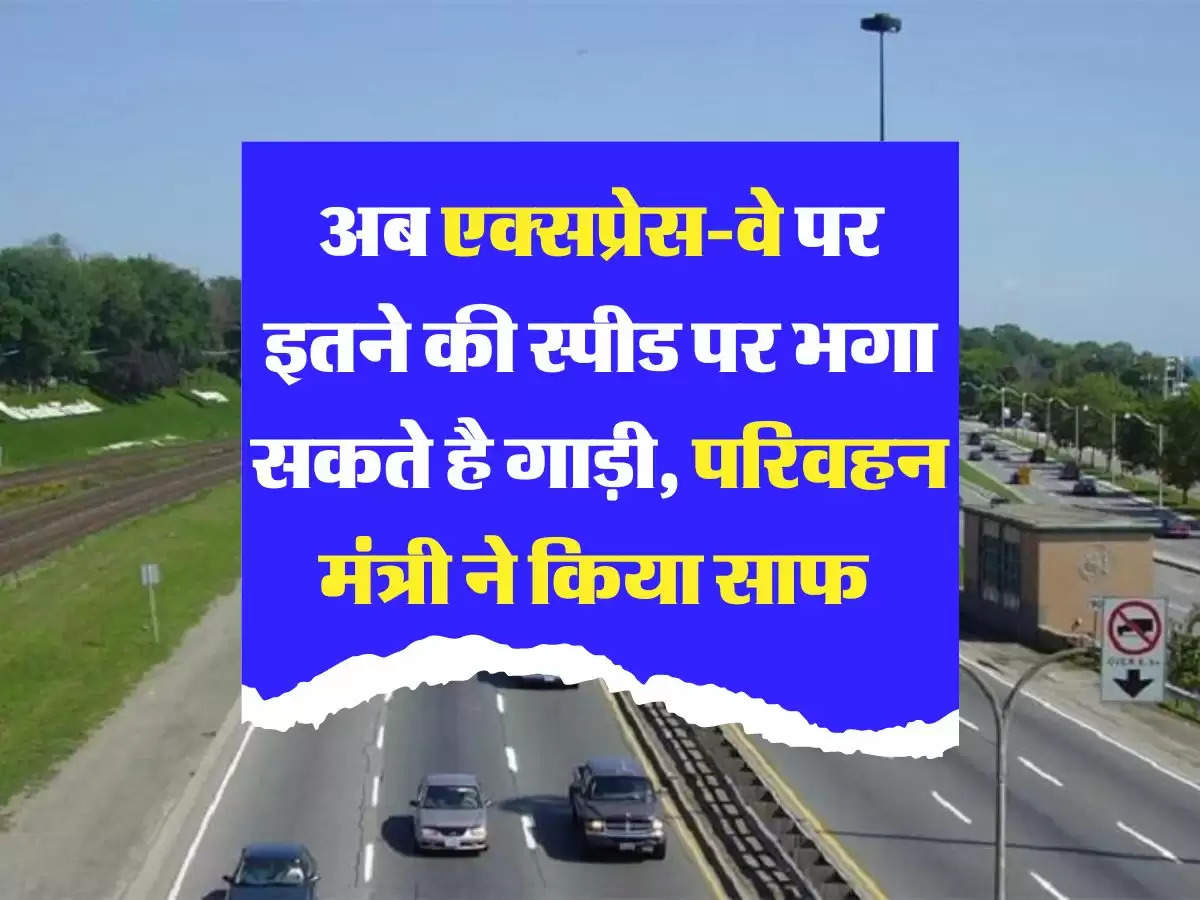 car speed limit: अब एक्सप्रेस-वे पर इतने की स्पीड पर भगा सकते है गाड़ी, परिवहन मंत्री ने किया साफ 