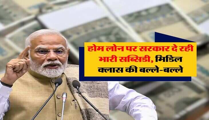 Home Loan subsidy : होम लोन पर सरकार दे रही भारी सब्सिडी, मिडिल क्लास की बल्ले-बल्ले