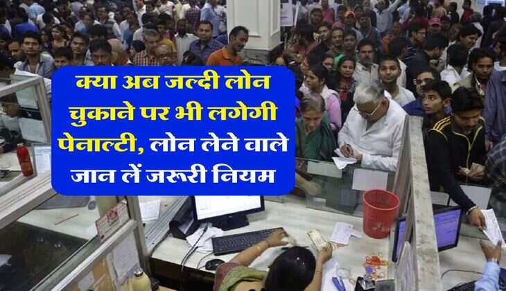Loan Prepayment &nbsp;: क्या अब जल्दी लोन चुकाने पर भी लगेगी पेनाल्टी, लोन लेने वाले जान लें जरूरी नियम