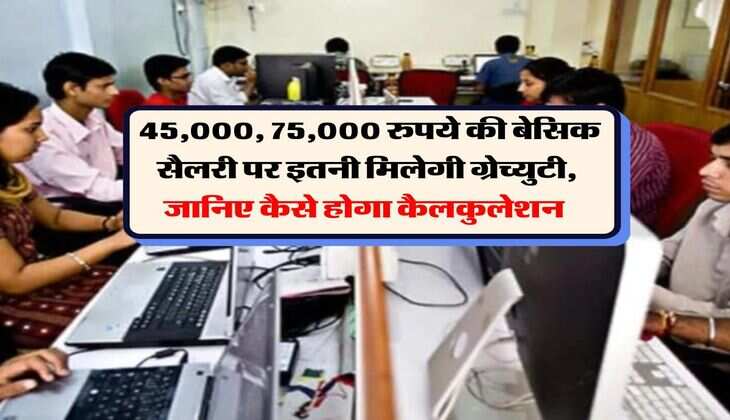 New gratuity Rules 2026 : 45,000, 75,000 रुपये की बेसिक सैलरी पर इतनी मिलेगी ग्रेच्युटी, जानिए कैसे होगा कैलकुलेशन&nbsp;