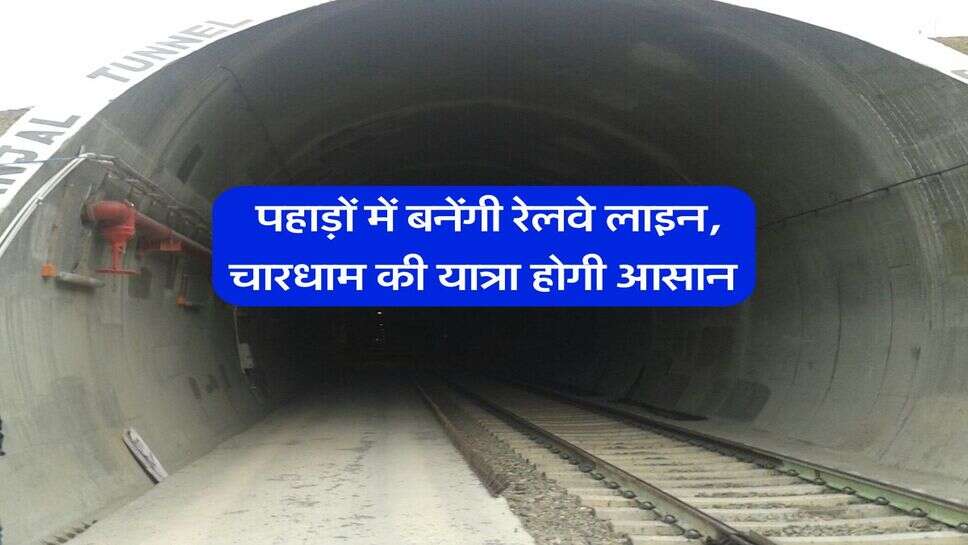 Railway Line : पहाड़ों में बनेंगी रेलवे लाइन, चारधाम की यात्रा होगी आसान
