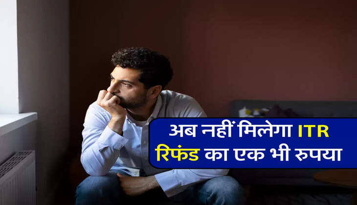 अब नहीं मिलेगा ITR रिफंड का एक भी रुपया 