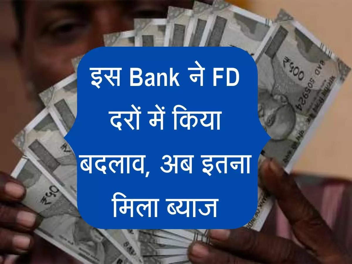 इस Bank ने FD दरों में किया बदलाव, अब इतना मिला ब्याज