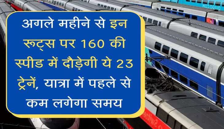 High Speed Train अगले महीने से इन रूट्स पर 160 की स्पीड में दौड़ेगी ये 23 ट्रेनें, यात्रा में पहले से कम लगेगा समय