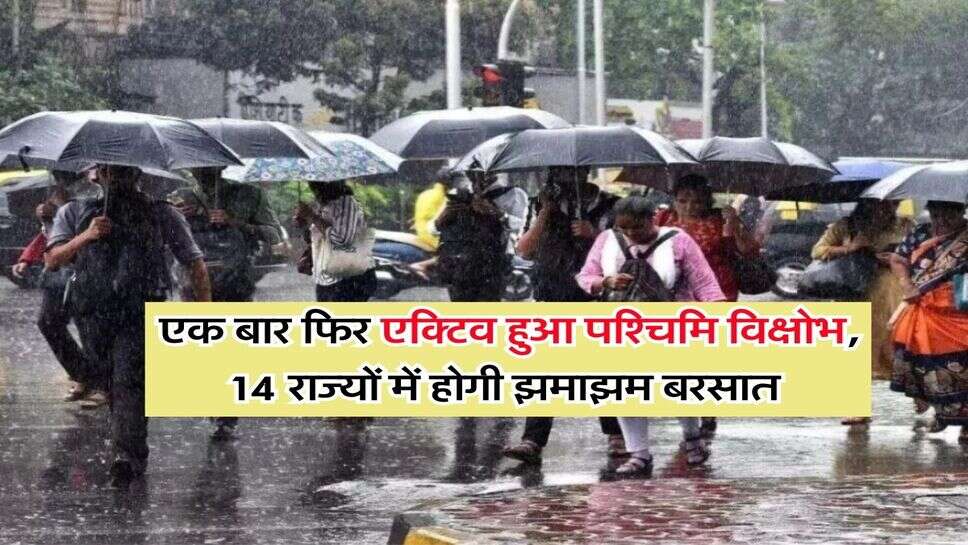 Weather Today : एक बार फिर एक्टिव हुआ पश्चिमि विक्षोभ, 14 राज्यों में होगी झमाझम बरसात