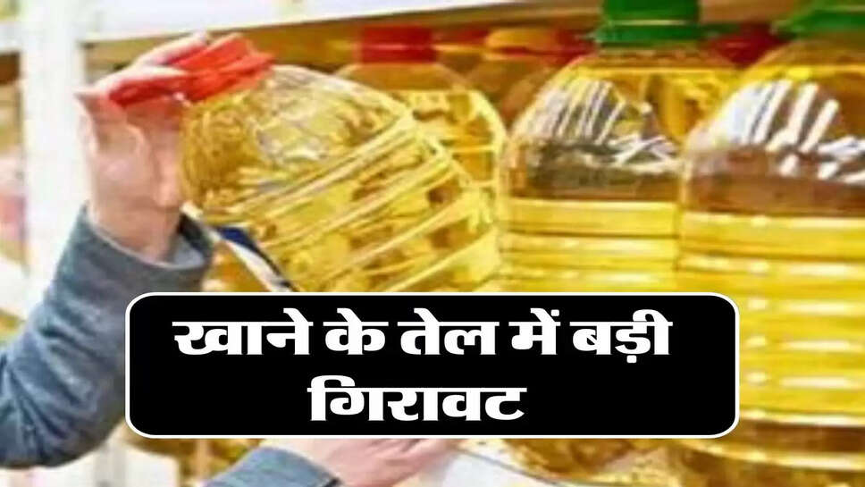 edible oil price : खाने के तेल में बड़ी गिरावट, जानिये सबसे बड़ा कारण