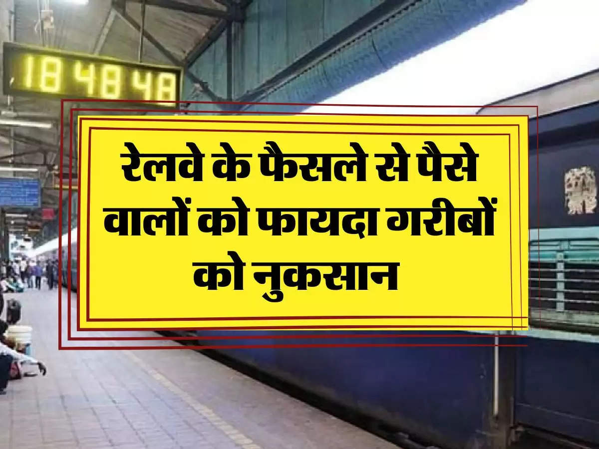 Indian Railways: रेलवे के फैसले से पैसे वालों को फायदा गरीबों को नुकसान 