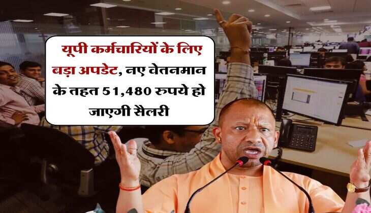 UP News : यूपी कर्मचारियों के लिए बड़ा अपडेट, नए वेतनमान के तहत 51,480 रुपये हो जाएगी सैलरी