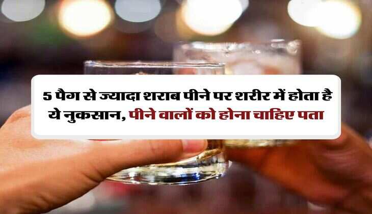 liquor : 5 पैग से ज्यादा शराब पीने पर शरीर में होता है ये नुकसान, पीने वालों को होना चाहिए पता